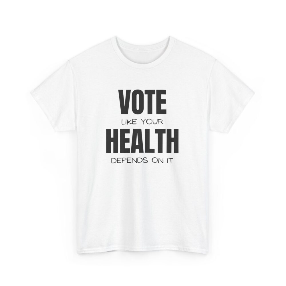 Vote Like Your Health Depends on It Tee - Image 43