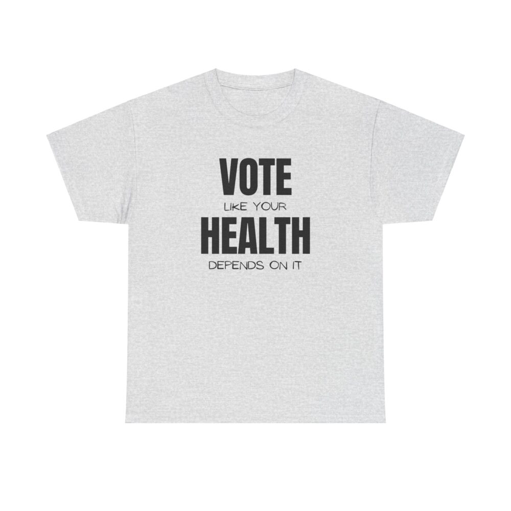 Vote Like Your Health Depends on It Tee - Image 45